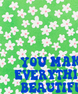 YOU MAKE EVERYTHING BEAUTIFUL GREETING CARD