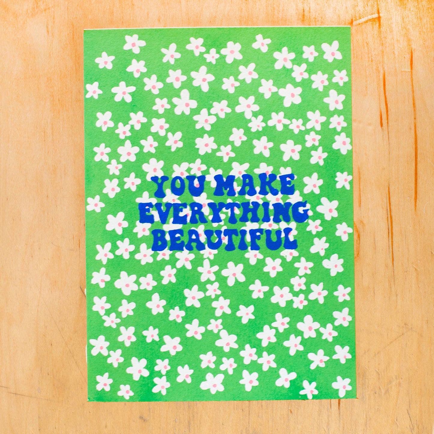 YOU MAKE EVERYTHING BEAUTIFUL GREETING CARD